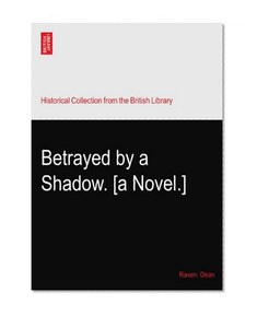 Betrayed by a Shadow. [a Novel.]