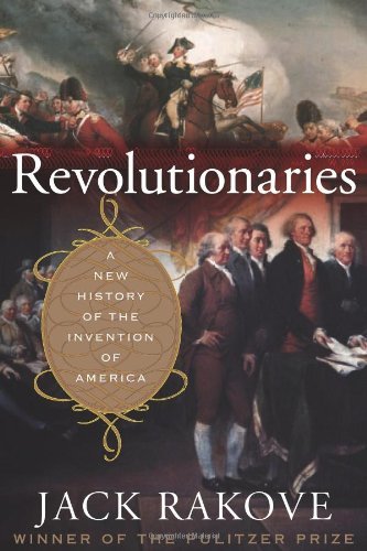 Revolutionaries: A New History of the Invention of America [Hardcover]