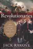 Revolutionaries: A New History of the Invention of America [Hardcover]