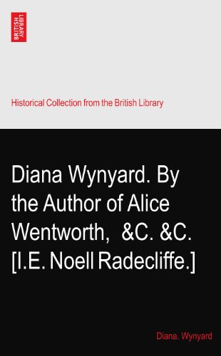 Diana Wynyard. By the Author of Alice Wentworth,? &C. &C. [I.E. Noell Radecliffe.]