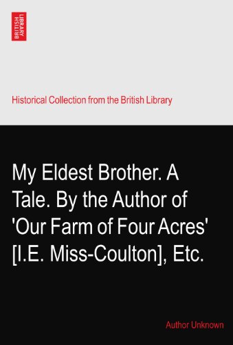 My Eldest Brother. A Tale. By the Author of 'Our Farm of Four Acres' [I.E. Miss-Coulton], Etc.