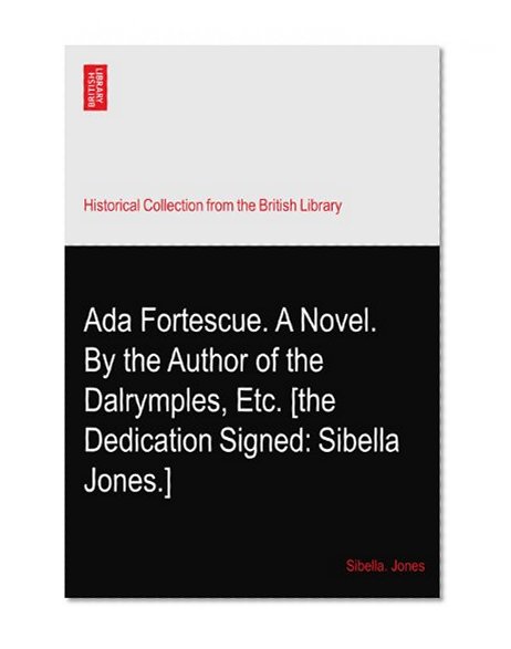Ada Fortescue. A Novel. By the Author of the Dalrymples, Etc. [the Dedication Signed: Sibella Jones.]