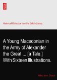 A Young Macedonian in the Army of Alexander the Great ... [a Tale.] With Sixteen Illustrations.