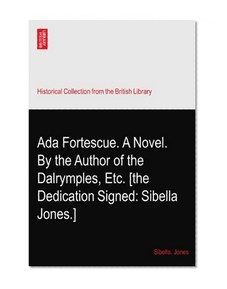 Ada Fortescue. A Novel. By the Author of the Dalrymples, Etc. [the Dedication Signed: Sibella Jones.]