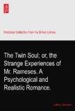 The Twin Soul; or, the Strange Experiences of Mr. Rameses. A Psychological and Realistic Romance.