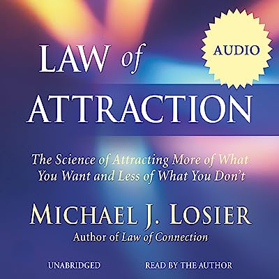 Law of Attraction: The Science of Attracting More of What You Want and Less of What You Don't