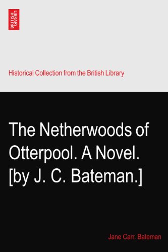 The Netherwoods of Otterpool. A Novel. [by J. C. Bateman.]