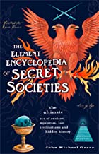 The Element Encyclopedia of Secret Societies: The Ultimate A-Z of Ancient Mysteries, Lost Civilizations and Forgotten Wisdom