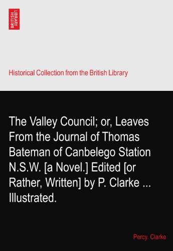 The Valley Council; or, Leaves From the Journal of Thomas Bateman of Canbelego Station N.S.W. [a Novel.] Edited [or Rather, Written] by P. Clarke ... Illustrated.