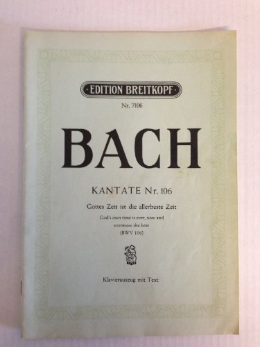 Bach: Kantate Nr. 106, Gottes Zeit ist die allerbeste Zeit (God's own time is ever, now and evermore the best (BWV 106) (Edition Breitkopf, Nr. 5969)