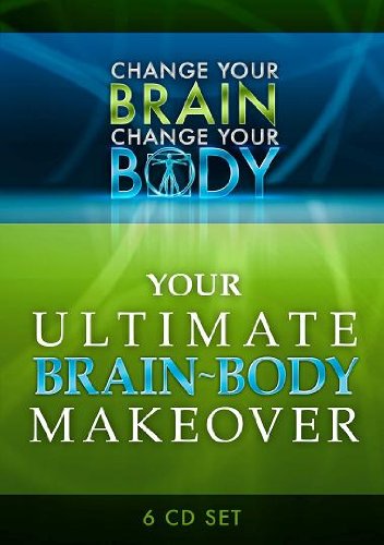 Change Your Brain, Change Your Body: Your Ultimate Brain/Body Makeover (6 CD Set)