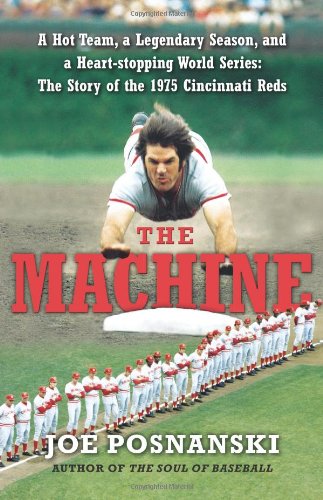 The Machine: A Hot Team, a Legendary Season, and a Heart-stopping World Series: The Story of the 1975 Cincinnati Reds