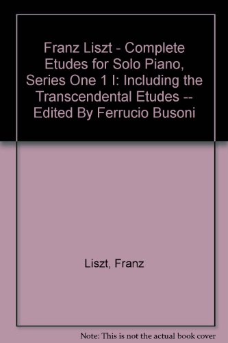 Franz Liszt - Complete Etudes for Solo Piano, Series One 1 I: Including the Transcendental Etudes -- Edited By Ferrucio Busoni