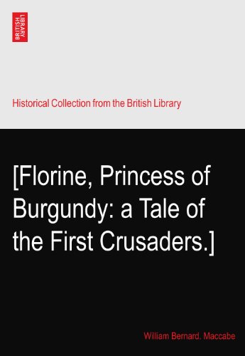 [Florine, Princess of Burgundy: a Tale of the First Crusaders.]