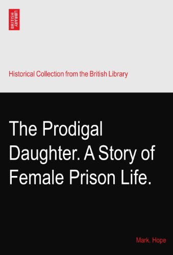 The Prodigal Daughter. A Story of Female Prison Life.
