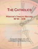 The Catholics: Webster's Timeline History, 387 BC - 1830