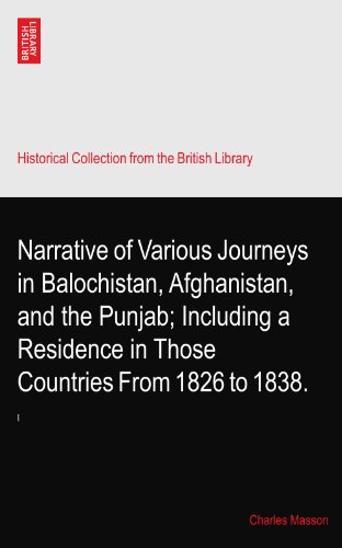 Narrative of Various Journeys in Balochistan, Afghanistan, and the Punjab; Including a Residence in Those Countries From 1826 to 1838.