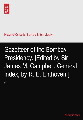 Gazetteer of the Bombay Presidency. [Edited by Sir James M. Campbell. General Index, by R. E. Enthoven.]: XI