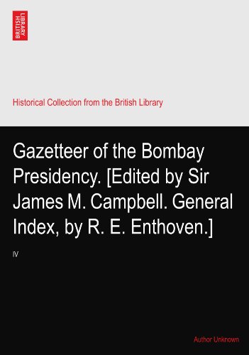 Gazetteer of the Bombay Presidency. [Edited by Sir James M. Campbell. General Index, by R. E. Enthoven.]: IV