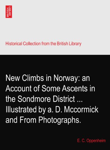 New Climbs in Norway: an Account of Some Ascents in the Sondmore District ... Illustrated by a. D. Mccormick and From Photographs.
