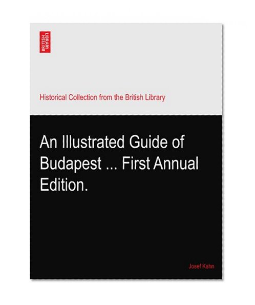 An Illustrated Guide of Budapest ... First Annual Edition.