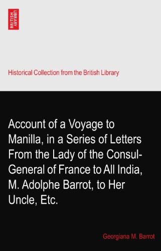 Account of a Voyage to Manilla, in a Series of Letters From the Lady of the Consul-General of France to All India, M. Adolphe Barrot, to Her Uncle, Etc.