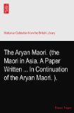 The Aryan Maori. (the Maori in Asia. A Paper Written ... In Continuation of the Aryan Maori.?).