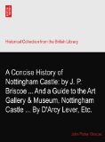 A Concise History of Nottingham Castle: by J. P. Briscoe ... And a Guide to the Art Gallery & Museum, Nottingham Castle ... By D'Arcy Lever, Etc.