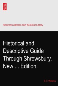 Historical and Descriptive Guide Through Shrewsbury. New ... Edition.