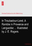 In Troubadour-Land. A Ramble in Provence and Languedoc ... Illustrated by J. E. Rogers.