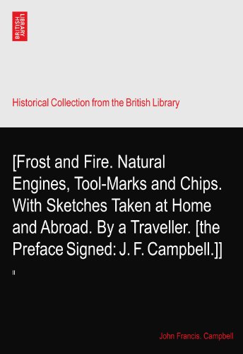[Frost and Fire. Natural Engines, Tool-Marks and Chips. With Sketches Taken at Home and Abroad. By a Traveller. [the Preface Signed: J. F. Campbell.]]: II