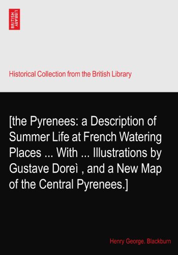 [the Pyrenees: a Description of Summer Life at French Watering Places ... With ... Illustrations by Gustave DoreÃ¬?, and a New Map of the Central Pyrenees.]