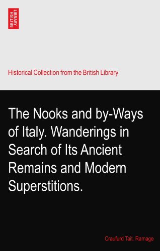 The Nooks and by-Ways of Italy. Wanderings in Search of Its Ancient Remains and Modern Superstitions.