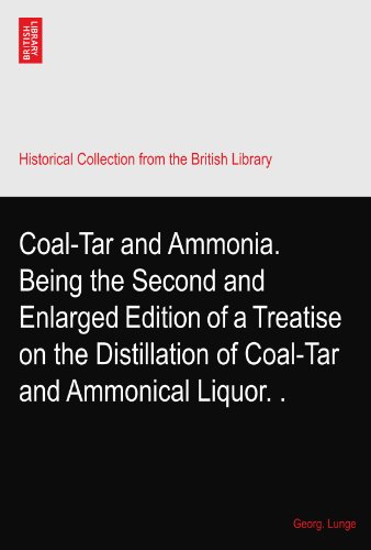 Coal-Tar and Ammonia. Being the Second and Enlarged Edition of a Treatise on the Distillation of Coal-Tar and Ammonical Liquor.?.