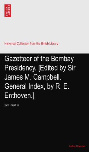 Gazetteer of the Bombay Presidency. [Edited by Sir James M. Campbell. General Index, by R. E. Enthoven.]: XXVII PART III