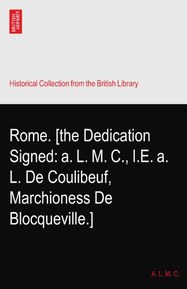 Rome. [the Dedication Signed: a. L. M. C., I.E. a. L. De Coulibeuf, Marchioness De Blocqueville.]