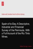 Spain of to-Day. A Descriptive, Industrial and Financial Survey of the Peninsula, With a Full Account of the Rio Tinto Mines.
