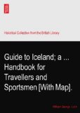 Guide to Iceland; a ... Handbook for Travellers and Sportsmen [With Map].