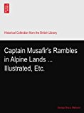 Captain Musafir's Rambles in Alpine Lands ... Illustrated, Etc.