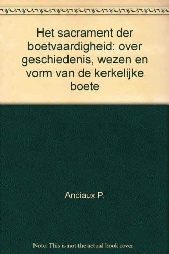 Het sacrament der boetvaardigheid: over geschiedenis, wezen en vorm van de kerkelijke boete