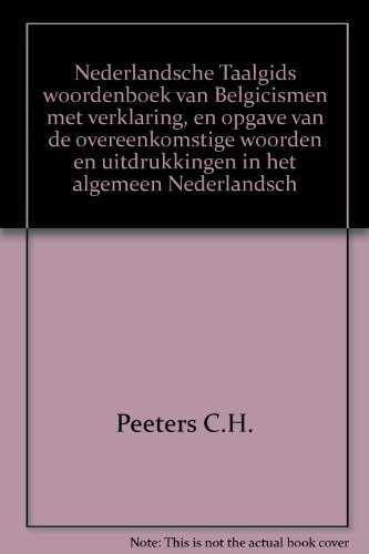 Nederlandsche Taalgids woordenboek van Belgicismen met verklaring, en opgave van de overeenkomstige woorden en uitdrukkingen in het algemeen Nederlandsch
