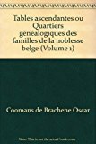 Tables ascendantes ou Quartiers généalogiques des familles de la noblesse belge (Volume 1)