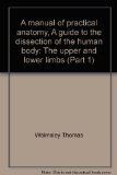A manual of practical anatomy, A guide to the dissection of the human body: The upper and lower limbs (Part 1)