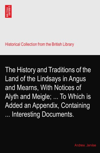 The History and Traditions of the Land of the Lindsays in Angus and Mearns, With Notices of Alyth and Meigle; ... To Which is Added an Appendix, Containing ... Interesting Documents.