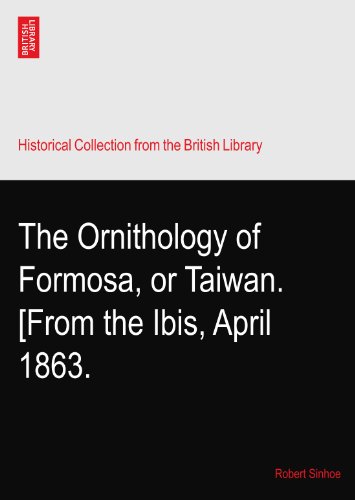 The Ornithology of Formosa, or Taiwan. [From the Ibis, April 1863.
