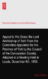 Appeal to His Grace the Lord Archbishop of York From the Committee Appointed for the Province of York by the Council of the Convocation Society, Adopted at a Meeting Held in Leeds, December 5th, 1859.