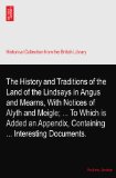 The History and Traditions of the Land of the Lindsays in Angus and Mearns, With Notices of Alyth and Meigle; ... To Which is Added an Appendix, Containing ... Interesting Documents.