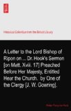 A Letter to the Lord Bishop of Ripon on ... Dr. Hook's Sermon [on Matt. Xviii. 17] Preached Before Her Majesty, Entitled Hear the Church.? by One of the Clergy [J. W. Gowring].