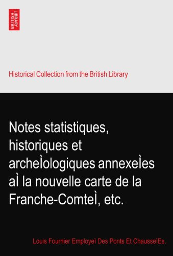 Notes statistiques, historiques et archeÃŒologiques annexeÃŒes aÃŒ la nouvelle carte de la Franche-ComteÃŒ, etc.