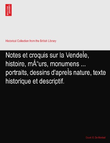 Notes et croquis sur la VendeÃŒe, histoire, mÃ…"urs, monumens ... portraits, dessins d'apreÃŒs nature, texte historique et descriptif.